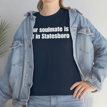 Load image into Gallery viewer, Your Soulmate Is Not In Statesboro Tee