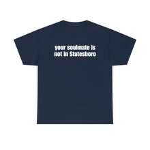 Load image into Gallery viewer, Your Soulmate Is Not In Statesboro Tee