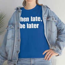 Load image into Gallery viewer, When Late, Be Later Tee
