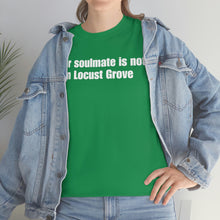 Load image into Gallery viewer, Your Soulmate Is Not In Locust Grove Tee