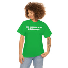 Load image into Gallery viewer, Your Soulmate Is Not In McDonough Tee