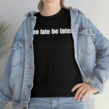 Load image into Gallery viewer, When Late Be Later Single Line Tee