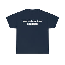 Load image into Gallery viewer, Your Soulmate Is Not In Carrollton Tee