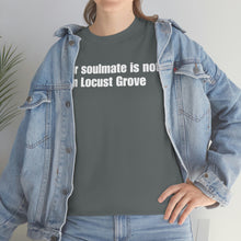 Load image into Gallery viewer, Your Soulmate Is Not In Locust Grove Tee