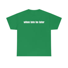 Load image into Gallery viewer, When Late Be Later Single Line Tee