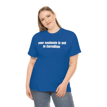 Load image into Gallery viewer, Your Soulmate Is Not In Carrollton Tee