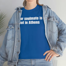 Load image into Gallery viewer, Your Soulmate Is Not In Athens Tee