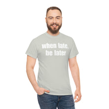 Load image into Gallery viewer, When Late, Be Later Tee