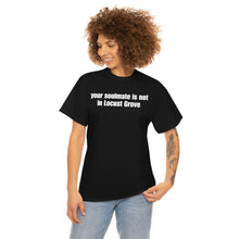 Load image into Gallery viewer, Your Soulmate Is Not In Locust Grove Tee