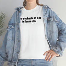 Load image into Gallery viewer, Your Soulmate Is Not In Kennesaw Tee