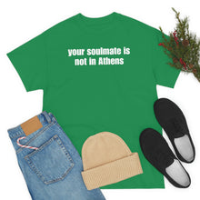 Load image into Gallery viewer, Your Soulmate Is Not In Athens Tee