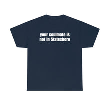 Load image into Gallery viewer, Your Soulmate Is Not In Statesboro Tee
