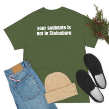 Load image into Gallery viewer, Your Soulmate Is Not In Statesboro Tee
