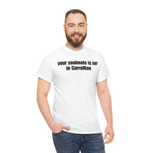 Load image into Gallery viewer, Your Soulmate Is Not In Carrollton Tee
