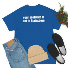 Load image into Gallery viewer, Your Soulmate Is Not In Statesboro Tee
