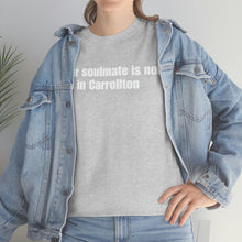 Load image into Gallery viewer, Your Soulmate Is Not In Carrollton Tee
