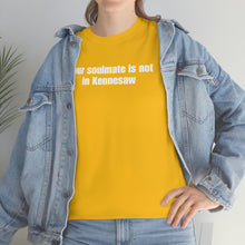 Load image into Gallery viewer, Your Soulmate Is Not In Kennesaw Tee
