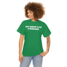 Load image into Gallery viewer, Your Soulmate Is Not In McDonough Tee
