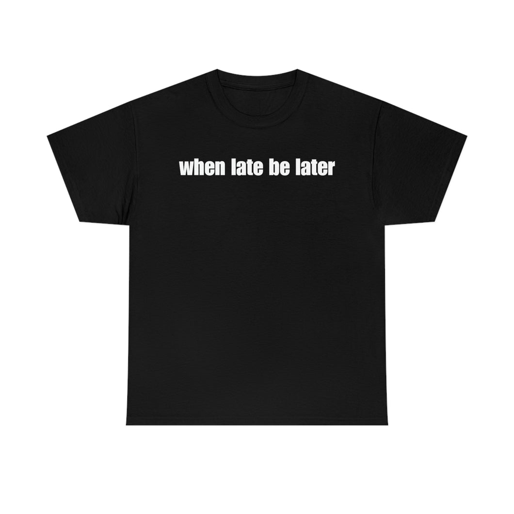 When Late Be Later Single Line Tee