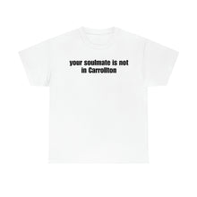 Load image into Gallery viewer, Your Soulmate Is Not In Carrollton Tee
