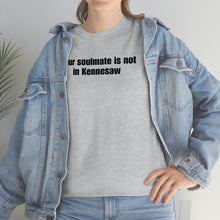 Load image into Gallery viewer, Your Soulmate Is Not In Kennesaw Tee
