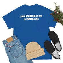 Load image into Gallery viewer, Your Soulmate Is Not In McDonough Tee
