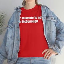 Load image into Gallery viewer, Your Soulmate Is Not In McDonough Tee
