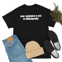 Load image into Gallery viewer, Your Soulmate Is Not In Milledgeville Tee
