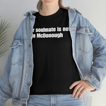 Load image into Gallery viewer, Your Soulmate Is Not In McDonough Tee
