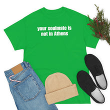 Load image into Gallery viewer, Your Soulmate Is Not In Athens Tee
