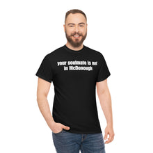 Load image into Gallery viewer, Your Soulmate Is Not In McDonough Tee
