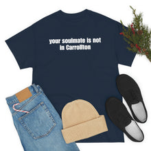 Load image into Gallery viewer, Your Soulmate Is Not In Carrollton Tee
