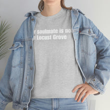 Load image into Gallery viewer, Your Soulmate Is Not In Locust Grove Tee
