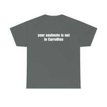 Load image into Gallery viewer, Your Soulmate Is Not In Carrollton Tee
