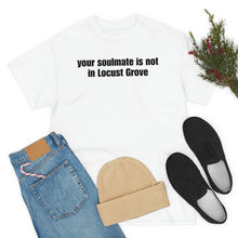 Load image into Gallery viewer, Your Soulmate Is Not In Locust Grove Tee
