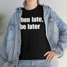 Load image into Gallery viewer, When Late, Be Later Tee
