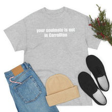 Load image into Gallery viewer, Your Soulmate Is Not In Carrollton Tee
