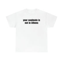 Load image into Gallery viewer, Your Soulmate Is Not In Athens Tee
