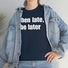 Load image into Gallery viewer, When Late, Be Later Tee
