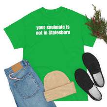 Load image into Gallery viewer, Your Soulmate Is Not In Statesboro Tee
