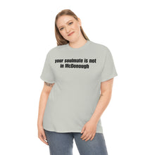 Load image into Gallery viewer, Your Soulmate Is Not In McDonough Tee
