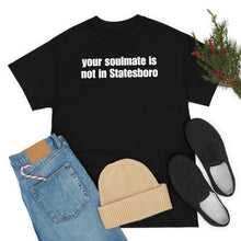 Load image into Gallery viewer, Your Soulmate Is Not In Statesboro Tee
