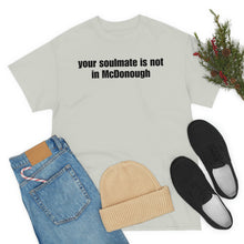 Load image into Gallery viewer, Your Soulmate Is Not In McDonough Tee
