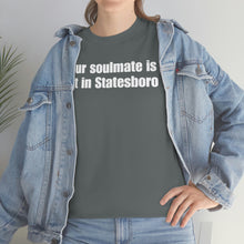 Load image into Gallery viewer, Your Soulmate Is Not In Statesboro Tee
