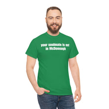 Load image into Gallery viewer, Your Soulmate Is Not In McDonough Tee
